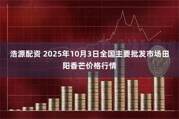 浩源配资 2025年10月3日全国主要批发市场田阳香芒价格行情