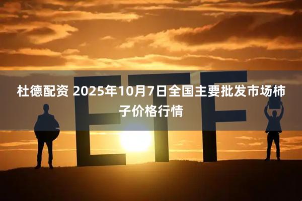 杜德配资 2025年10月7日全国主要批发市场柿子价格行情