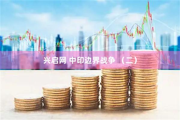 兴启网 中印边界战争 （二）