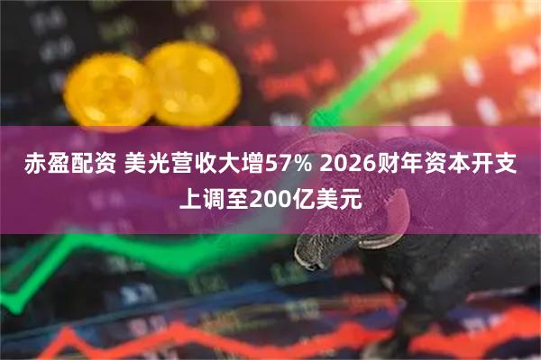赤盈配资 美光营收大增57% 2026财年资本开支上调至200亿美元