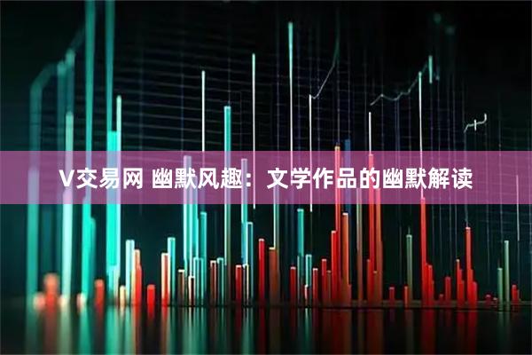 V交易网 幽默风趣:文学作品的幽默解读